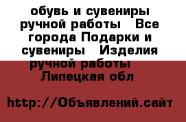 обувь и сувениры ручной работы - Все города Подарки и сувениры » Изделия ручной работы   . Липецкая обл.